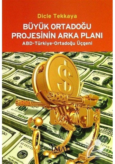 Büyük Ortadoğu Projesinin Arka Planı - Dicle Tekkaya - İmaj Yayıncılık