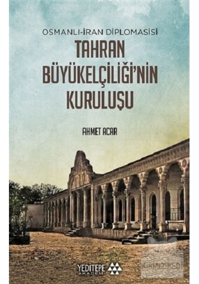 Osmanlı-Iran Diplomasisi Tahran Büyükelçiliği'Nin Kuruluşu