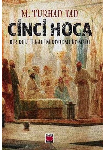 Cinci Hoca - Bir Deli İbrahim Dönemi Romanı - M. Turhan Tan - Elips Kitapları