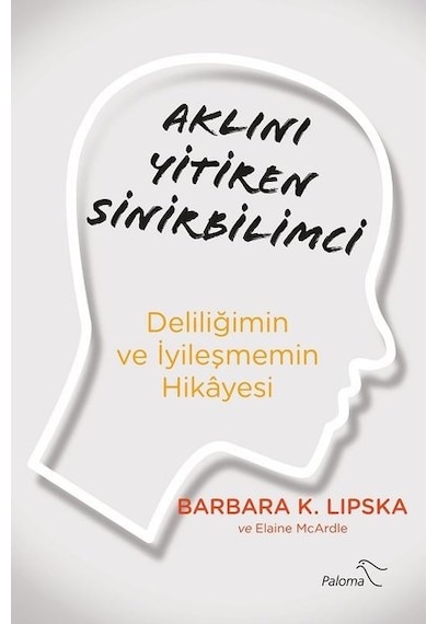 Aklını Yitiren Sinirbilimci - Deliliğimin ve İyileşmemin Hikayesi - Barbara Lipska - Paloma Yayınevi