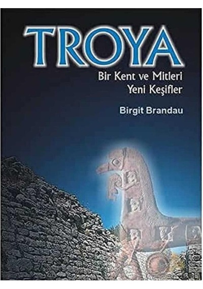 Troia: Bir Kent Ve Mitleri Yeni Keşifler İlk Baskı 2002