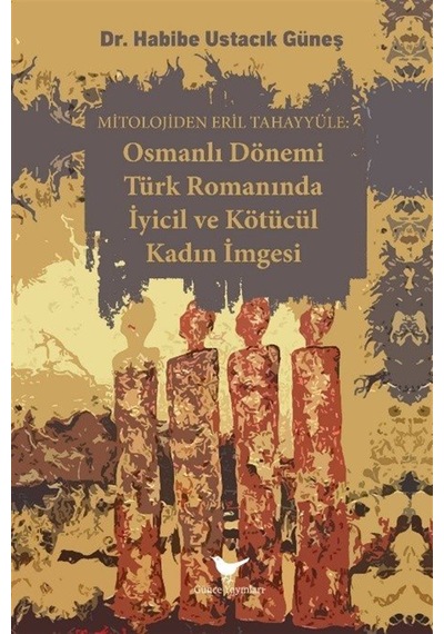 Osmanlı Dönemi Türk Romanında İyicil Ve Kötücül Kadın İmgesi /...