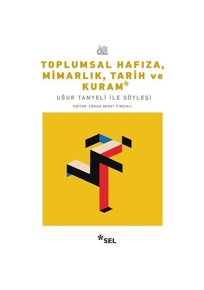 Toplumsal Hafıza Mimarlık Tarih ve Kuram - Uğur Tanyeli ile Söyleşi - Erhan Berat Fındıklı - Sel Yayıncılık
