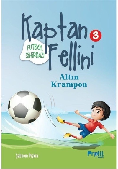 Futbol Sihirbazı Kaptan Fellini 3 - Altın Krampon - Şebnem Pişkin - Profil Çocuk