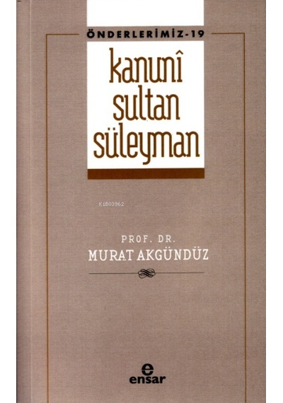 Kanuni Sultan Süleyman  - Önderlermiz 19  - Murat Akgündüz  - Ensar Neşriyat