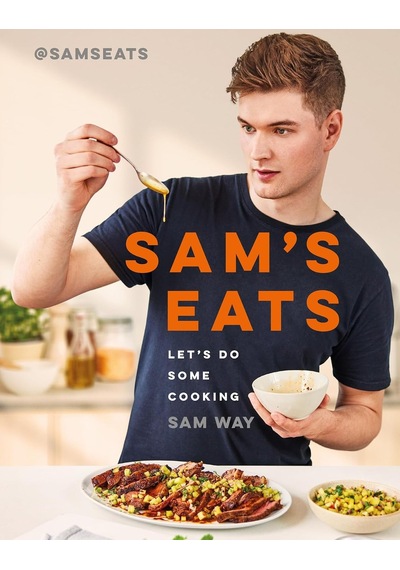 Sam's Eats - Let's Do Some Cooking: Over 100 Deliciously Simple Recipes From Social Media Sensation Samseats