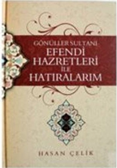 Gönüller Sultanı Efendi Hazretleri İle Hatıralarım / Hasan Çelik