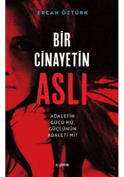 Bir Cinayetin Aslı - Adaletin Gücü mü Güçlünün Adaleti mi? - Ercan Öztürk - Kopernik Kitap