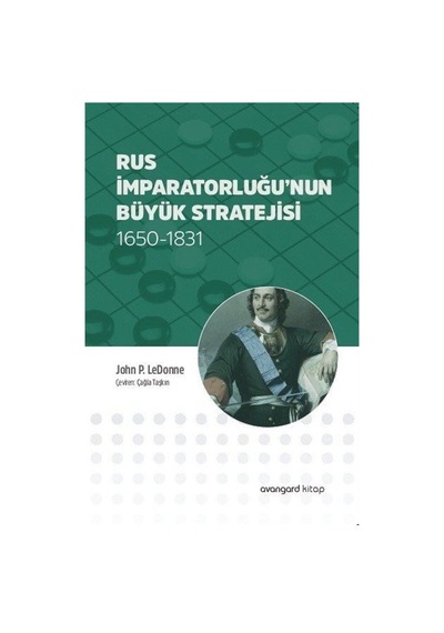 Rus İmparatorluğu'nun Büyük Stratejisi 1650-1831 / John P. LeD...