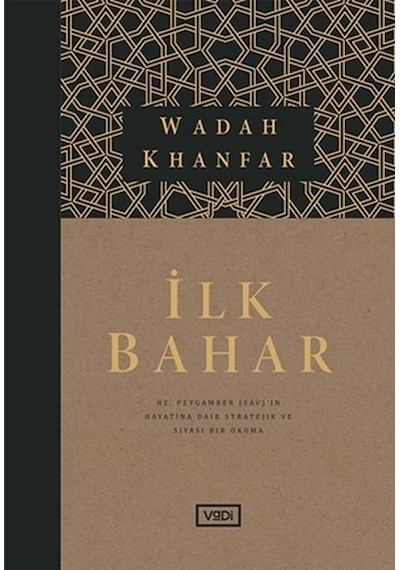 İlk Bahar  - Hz. Peygamberin Hayatına Dair Stratejik ve Siyasi Bir Okuma  - Wadah Khanfar  - Vadi Yayınları