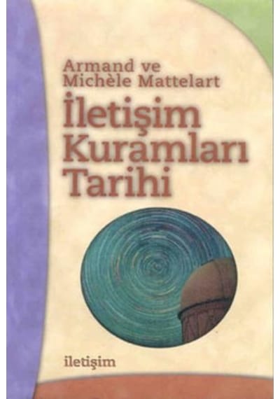 İletişim Kuramları Tarihi - Armand Mattelart -  Michêle Mattelart - İletişim Yayınları