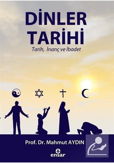 Dinler Tarihi-Tarih İnanç ve İbadet - Mahmut Aydın - Ensar Neşriyat