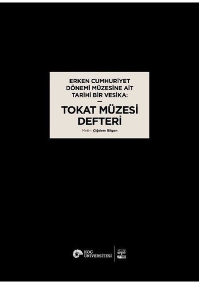 Erken Cumhuriyet Dönemi Müzesine Ait Tarihi Bir Vesika: Tokat Müzesi Defteri - Çiğdem Bilgen - Vekam(Vehbi Koç Ankara Ar. Uy ve Ar