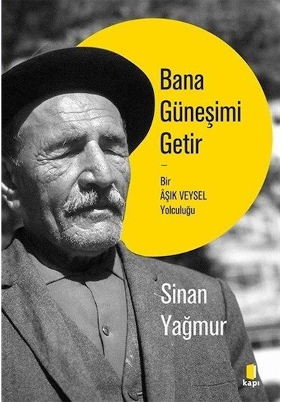 Bana Güneşimi Getir-Bir Aşık Veysel Yolculuğu - Sinan Yağmur - Kapı Yayınları