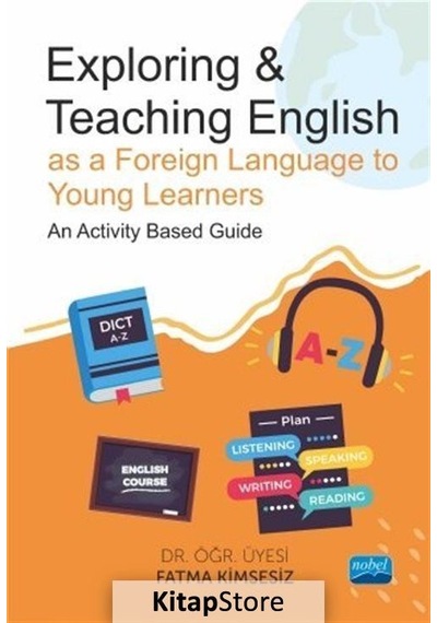 Exploring and Teaching English as a Foreign Language to Young Learners - An Activity Based Guide - Fatma Kimsesiz - Nobel Akademik Yayıncılık