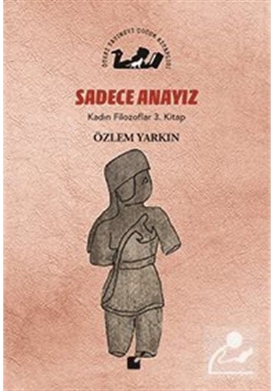 Sadece Anayız / Kadın Filozoflar 3. Kitap / Özlem Yarkın