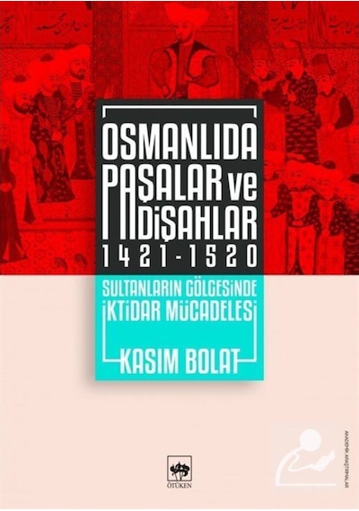 Osmanlıda Paşalar Ve Padişahlar (1421-1520) / Kasım Bolat 9786051559896