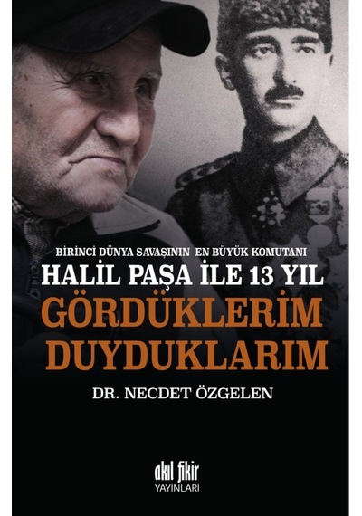 Birinci Dünya Savaşının En Büyük Komutanı Halil Paşa Ile 13 Yıl
