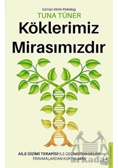 Köklerimiz Mirasımızdır - Aile Dizimi Terapisiyle Geçmişten Gelen Travmalardan Kurtulmak - Tuna Tüner - Destek Yayınları