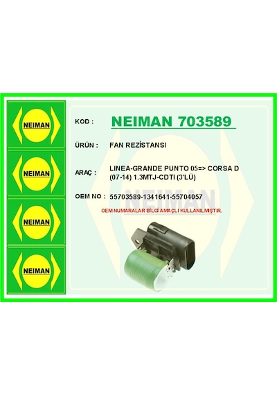Neıman 703589 Fan Rezistansı Lınea-grande Punto 05 Corsa D 07-14 1.3mtj-cdtı 3 Lü 55703589-1341641-55704057 Adet Fiyatıdır