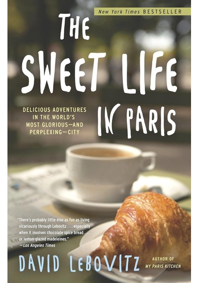 The Sweet Life İn Paris: Delicious Adventures İn The World's Most Glorious - And Perplexing - City