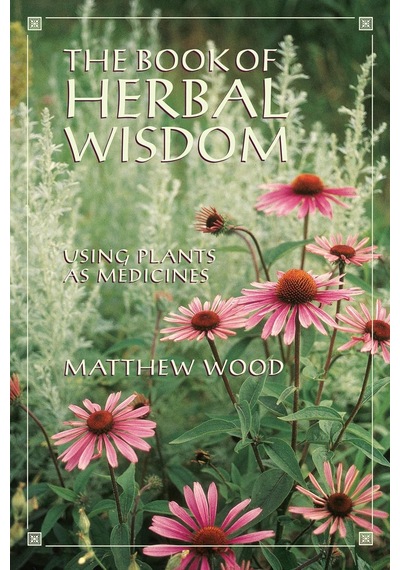 The Book Of Herbal Wisdom: Using Plants As Medicines