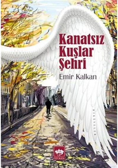 Kanatsız Kuşlar Şehri - Emir Kalkan - Ötüken Neşriyat