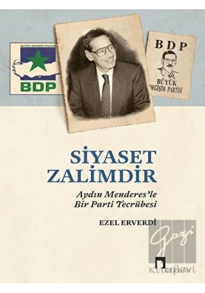 Siyaset Zalimdir - Aydın Menderesle Bir Parti Tecrübesi - Ezel Erverdi - Dergah Yayınları