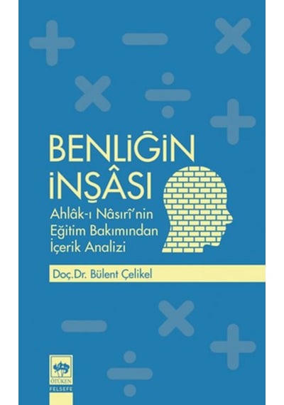 Benliğin İnşası: Ahlak-ı Nasıri'nin Eğitim Bakımından İçerik Analizi - Bülent Çelikel - Ötüken Neşriyat