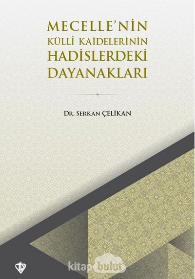 Mecelle’nin Külli Kaidelerinin Hadislerdeki Dayanakları Dr. Ser 9786257672085