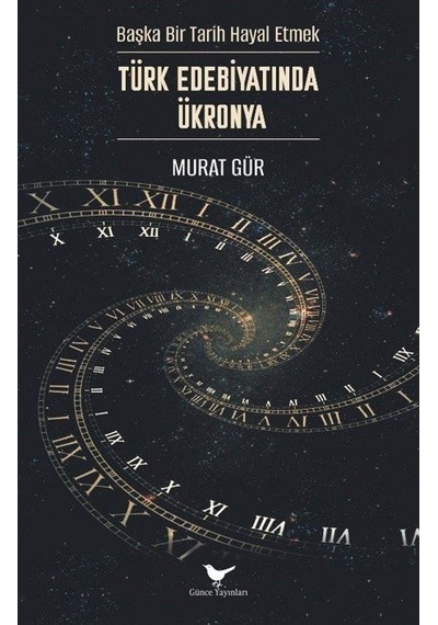 Başka Bir Tarih Hayal Etmek: Türk Edebiyatında Ükronya / Murat...