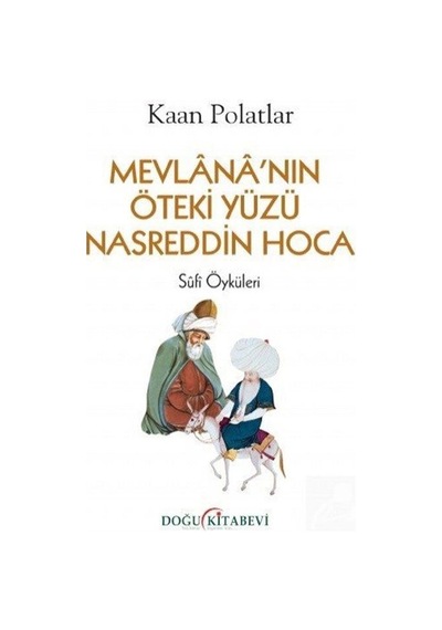 Mevlananın Öteki Yüzü Nasreddin Hoca - Sufi Öyküleri - Kaan Polatlar - Doğu Kitabevi