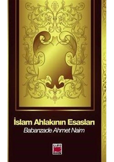 İslam Ahlakının Esasları - Babanzade Ahmet Naim - Elips Kitapları