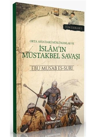 Orta Asya'daki Müslümanlar ve İslam'ın Müstakbel Savaşı - Tüm Eserleri 3 - Ebu Mus'ab Es-Suri - Küresel Kitap