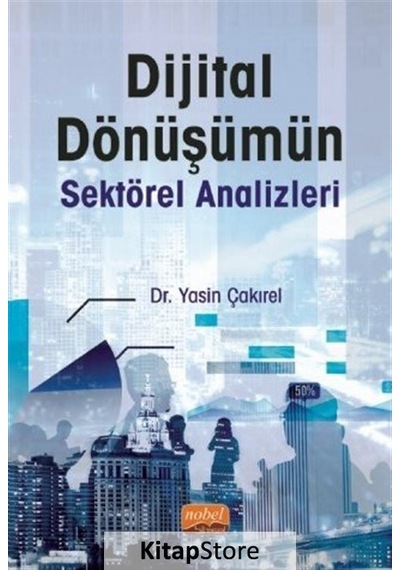 Dijital Dönüşümün Sektörel Analizleri - Yasin Çakırel - Nobel Bilimsel Eserler