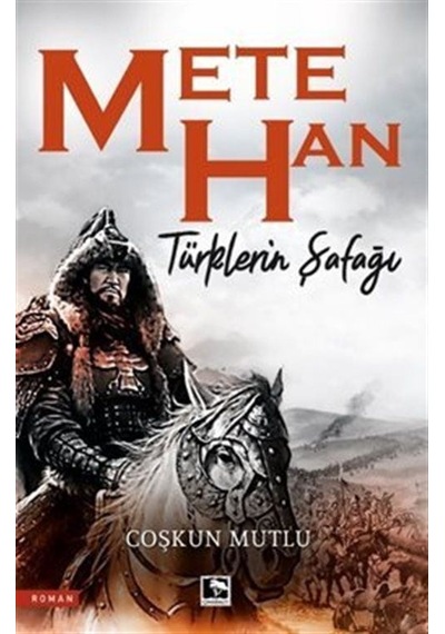 Mete Han - Türklerin Şafağı - Coşkun Mutlu - Çınaraltı Yayınları
