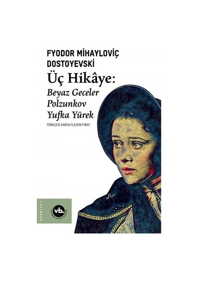 Üç Hikaye: Beyaz Geceler - Polzunkov - Yufka Yürek - Fyodor Mihayloviç Dostoyevski - VakıfBank Kültür Yayınları