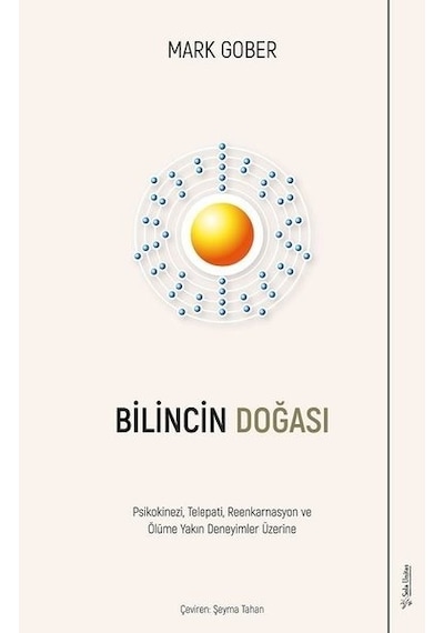 Bilincin Doğası - Psikokinezi Telepati Reenkarnasyon ve Ölüme Yakın Deneyimler Üzerine - Mark Gober - Sola Unitas