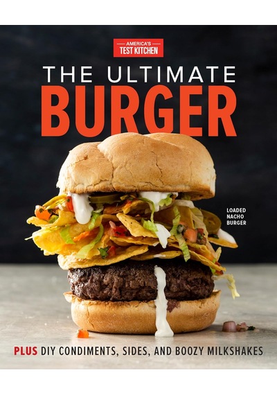 The Ultimate Burger: Plus Dıy Condiments, Sides, And Boozy Milkshakes