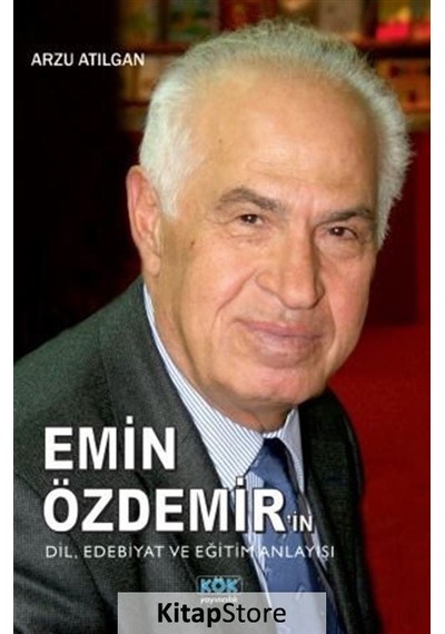 Emin Özdemir'in Dil - Edebiyat ve Eğitim Anlayışı - Arzu Atılgan - Kök Yayıncılık