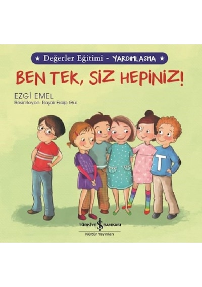 Ben Tek Siz Hepiniz!-Değerler Eğitimi-Yardımlaşma - Ezgi Emel - İş Bankası Kültür Yayınları
