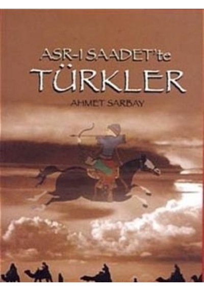 Asr-ı Saadet'te Türkler - Ahmet Sarbay - Biyografi.Net