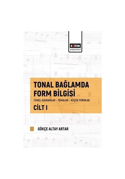 Tonal Bağlamda Form Bilgisi Cilt - 1 - Gökçe Altay Artar - Eğitim Yayınevi