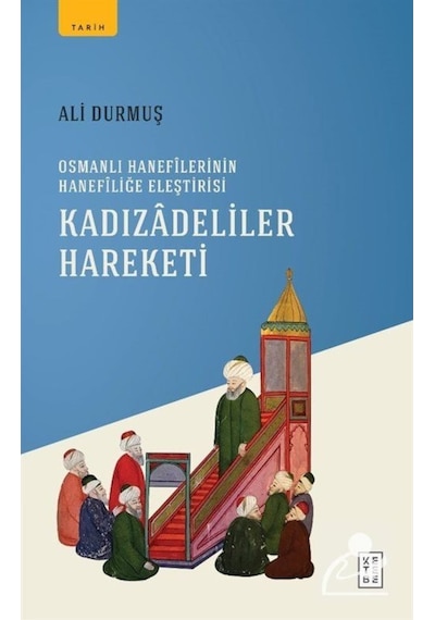 Kadızadeliler Hareketi - Osmanlı Hanefilerinin Hanefiliğe Eleştirisi - Ali Durmuş - Ketebe