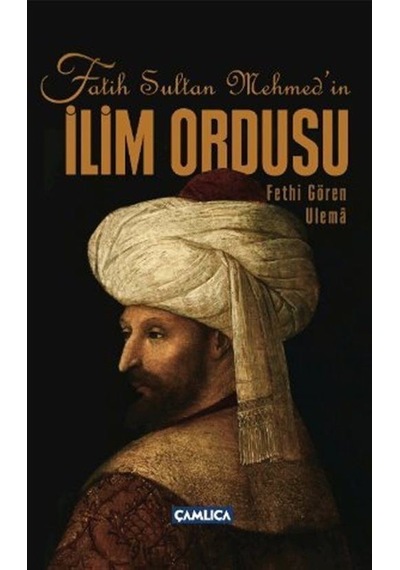 Fatih Sultan Mehmed'in İlim Ordusu - Fethi Gören Ulema - Soner Demirsoy - Çamlıca Yayınları