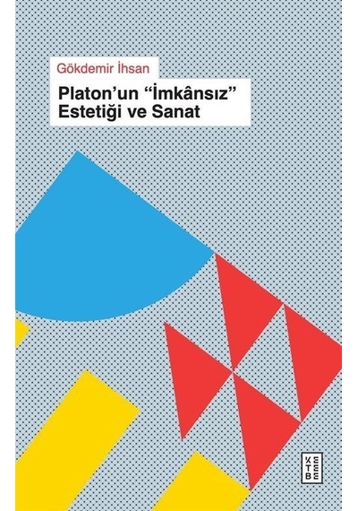 Platon'un İmkansız Estetiği ve Sanat - Gökdemir İhsan - Ketebe
