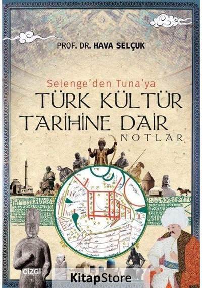 Selenge'den Tuna'ya Türk Kültür Tarihine Dair Notlar - Hava Selçuk - Çizgi Kitabevi