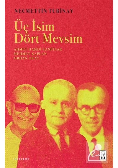 Üç İsim Dört Mevsim: Ahmet Hamdi Tanpınar - Mehmet Kaplan - Orhan Okay - Necmettin Turinay - Ketebe