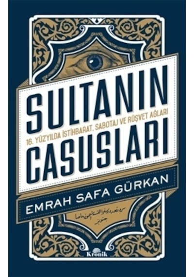 Sultanın Casusları 16.Yüzyılda İstihbarat Sabotaj ve Rüşvet Ağları - Emrah Safa Gürkan - Kronik Kitap