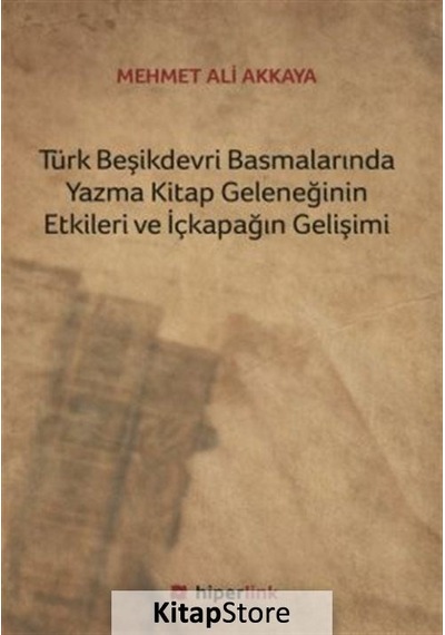 Türk Beşikdevri Basmalarında Yazma Kitap Geleneğinin Etkileri ve İçkapağın Gelişimi - Mehmet Ali Akkaya - Hiperlink